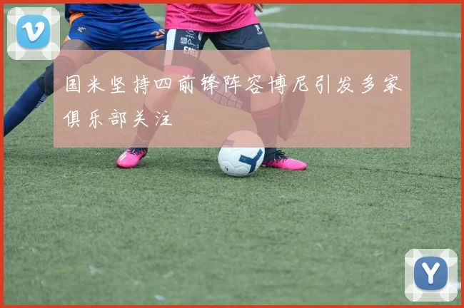 国米坚持四前锋阵容博尼引发多家俱乐部关注